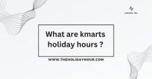 What are kmarts holiday hours ?