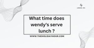 What time does wendy's serve lunch ?