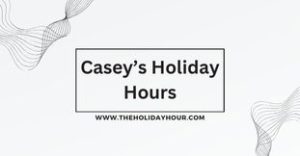 Casey’s Holiday Hours